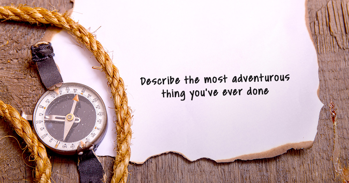 Describe the most adventurous thing you've ever done