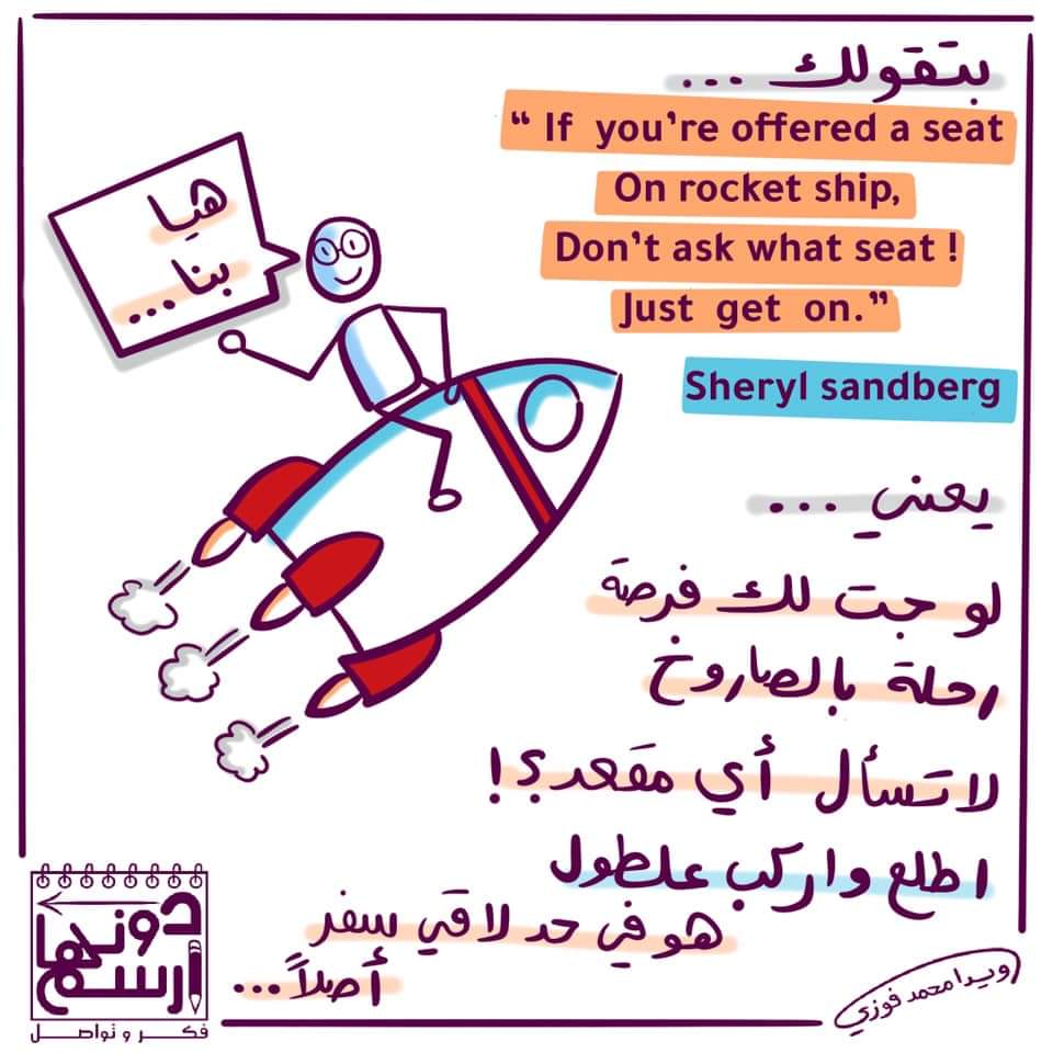 شيريل  sherylsandberg@ بتقولك
لو جت لك فرصة رحلة  بالصاروخ
لا تسأل أي مقعد
هقعد فين يعني؟!
اركب علطول يا بني
هو حد لاقي سفر أصلاً...
#rowaidat
#write_it_draw_it
#think_and_communicate
#الرسم_فكر_و_تواصل
#دونها_ارسمها