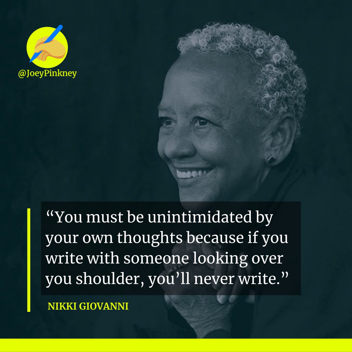 “You must be unintimidated by your own thoughts because if you write with someone looking over you shoulder, you’ll never write.” ~ Nikki Giovanni