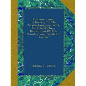 The author, Rev T.J. Bowen, very proficient in Yoruba, compiled a dictionary of the Yoruba language in 1858. Bowen University, Iwo is named after him in honour of his pioneering missionary work.