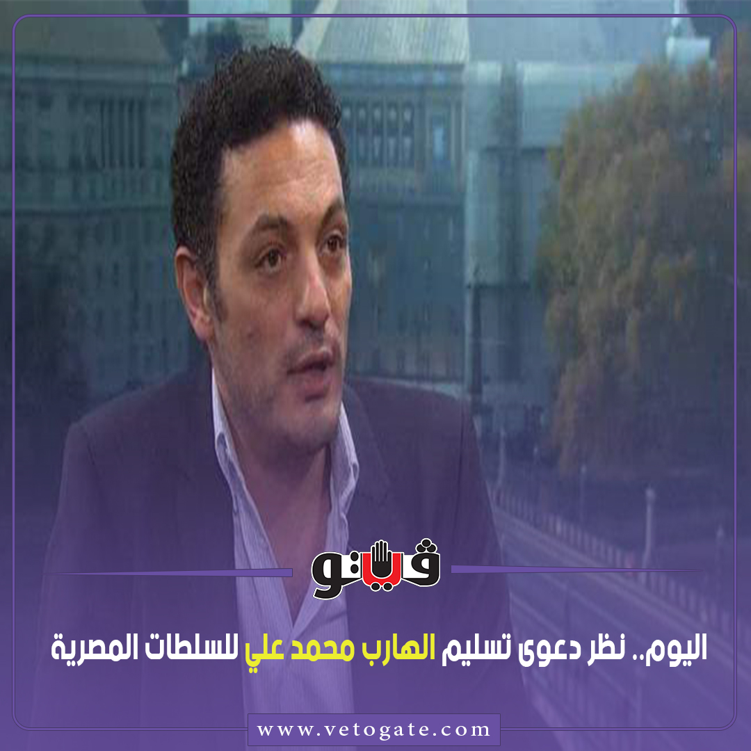 فيتو اليوم.. نظر دعوى تسليم الهارب محمد علي للسلطات المصرية التفاصيل..