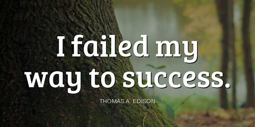 "I failed my way to success."-Thomas A. Edison