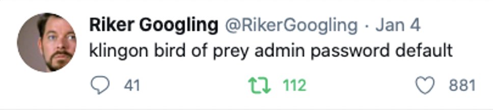  @RikerGoogling because it's the funniest account on Twitter for genxers like me, and every now and then there's some infosec humor