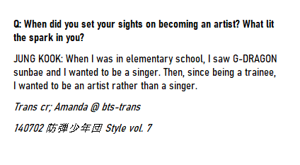 [on WHERE IT ALL BEGAN]Jungkook said that the first time he set his sights on becoming a singer was in elementary school when he saw G-Dragon perform. And then as a trainee his focus shifted to becoming an artist, rather than just a singer.
