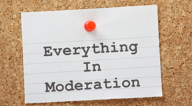 4. ModerationEverything beyond its limits will be turned into chaos and destruction. Too much money will make a person corrupted, too much timepass will make a person miserable. Enjoy certain things of course, but never overdo it. Moderate your consumption.