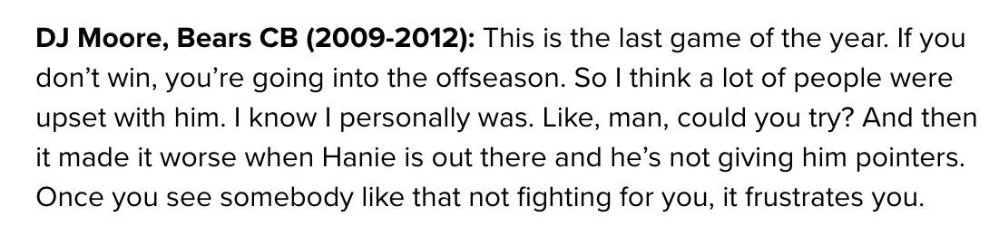 #4 - While Jay was hurt, his sideline optics possibly had a lasting impact on his teammatesJay sitting silently by himself on the bench fed his "Don't care" reputation, especially while 3rd string QB Caleb Hanie tried valiantly to fill in. From  @DJMoore30: