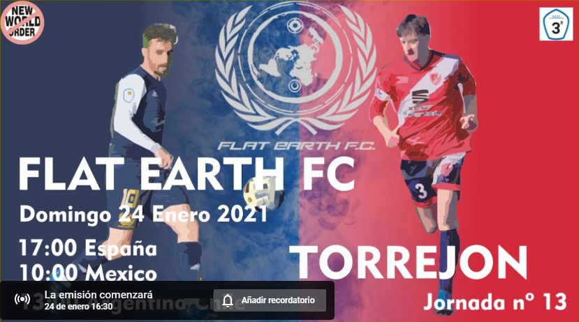 En Directo, a partir de las 16:30  
Jornada 13 / Tercera División / Grupo 7-A

Flat Earth <a href="/FlatEarth_FC/">Flat earth f.c.</a> - Torrejón <a href="/AdTorrejoncf/">A.D. TORREJON C.F.</a>    

📺⬇️
youtube.com/watch?v=UL0BX2… 

#DaleFlat 💪💙

#TierraPlana #FlatEarth #Liga #FEFC #NWO <a href="/Flat_Hearts_/">Flat Earth Crew</a>