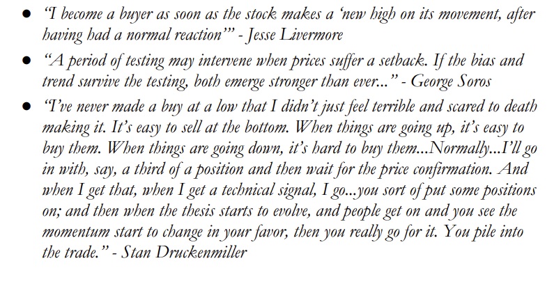 “If the bias and trend survive the testing, both emerge stronger than ever...” George Soros"You put positions on and then when the thesis starts to evolve and you see the momentum start to change in your favor, then you really go for it. You pile into the trade.” Druckenmiller