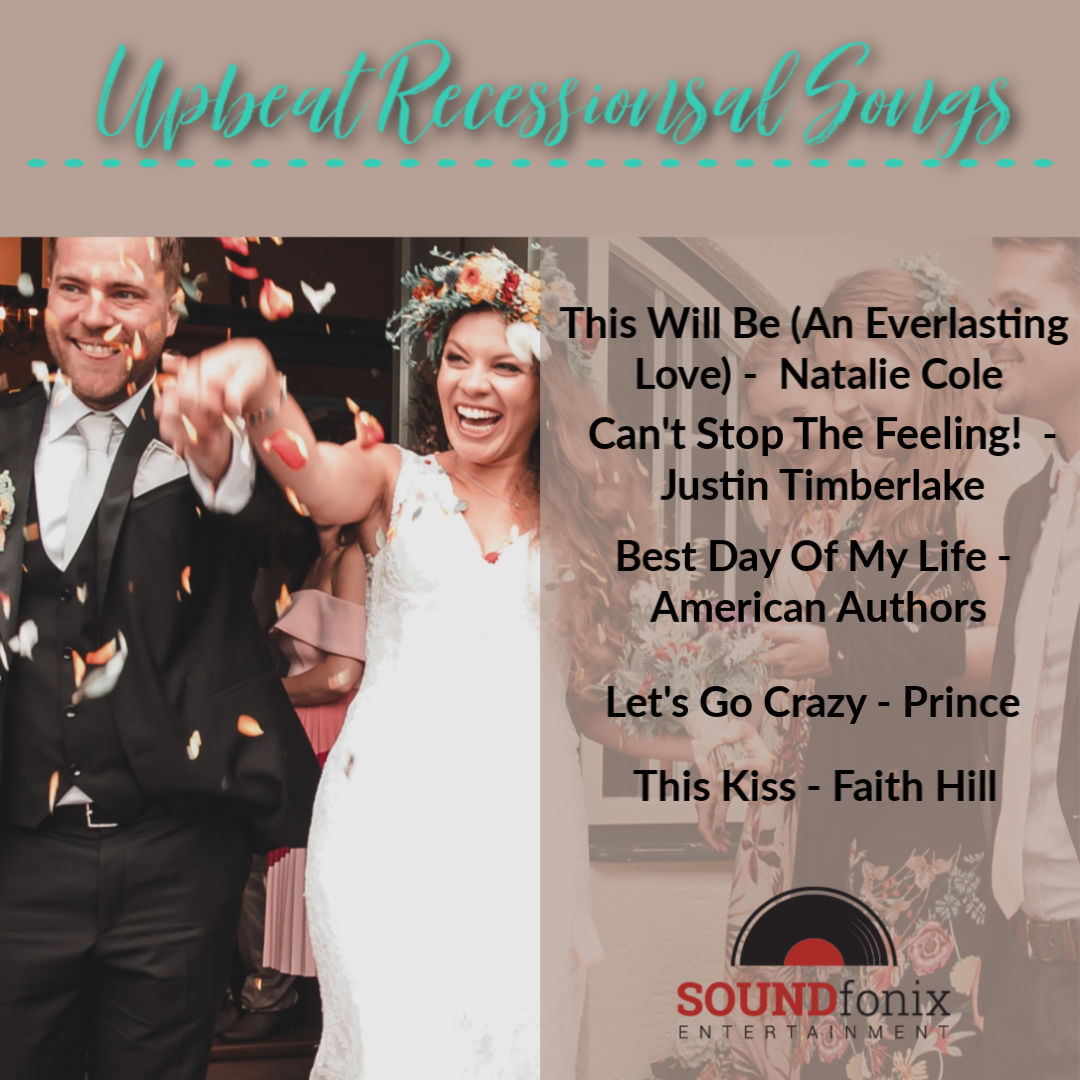 Music Advice Saturday. Upbeat Recessional Songs.

This Will Be - Natalie Cole  /  Can't Stop The Feeling - Justin Timberlake  /  Best Day Of My Life - American Authors  /  Let's Go Crazy - Prince  /  This Kiss - Faith Hill

Visit our long list of song suggestions on the SOUNDfoni