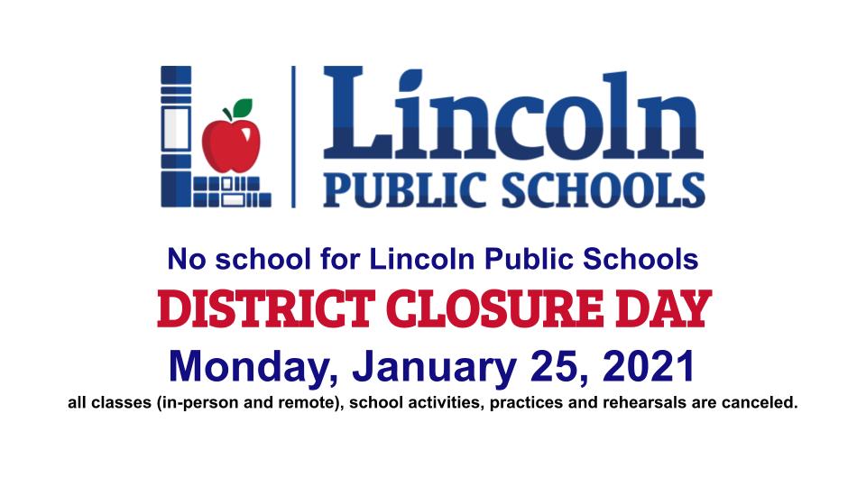 No School on Monday, Jan. 25, 2021 due to a forecasted winter storm. 

Tomorrow is a DISTRICT closure day. All classes (in-person and remote), school activities, practices and rehearsals are canceled. Visit lps.org for more information.
