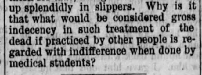 A newspaper in Waterloo, Iowa in 1883 asks the question, "Why is it that what would be considered gross indecency in such treatment of the dead if practiced by other people is regarded with indifference when done by medical students?" 10/11