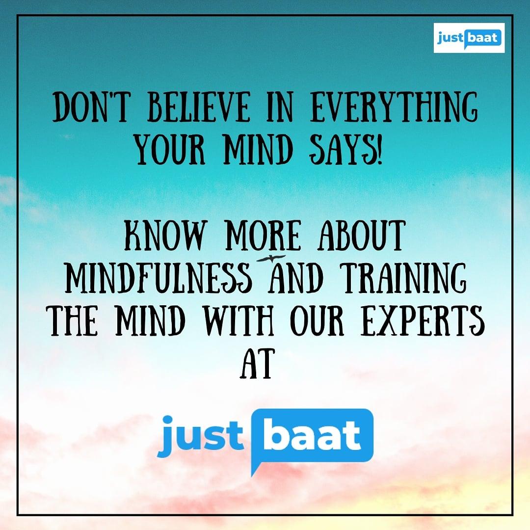 Our life is shaped by our mind, 
We become what we think! - Buddha
Talk to our Mindfulness experts to train your mind.
#justbaat #beanonymous #talktoexperts #talktous #talkanonymously