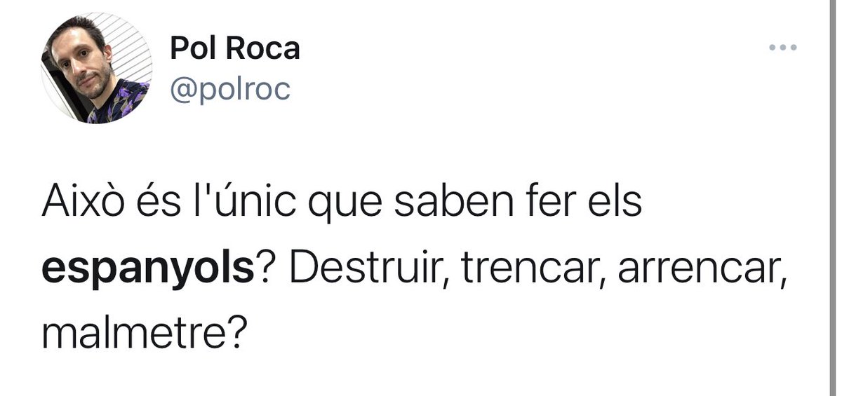 El nacionalista xenofobo <a href="/polroc/">Pol Roca</a> afiirma que “lo único que saben hacer los españoles es destruir, romper, arrancar y dañar”.