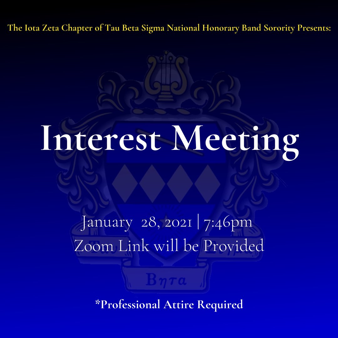 Tau Beta Sigma formally invites you to our Spring 2021 Interest Meeting. Those who want to learn more about the role of Tau Beta Sigma within the band program and are interested in becoming sisters are welcomed to join us!🌹

🎶 ** Virtually, a link will be provided! 💙