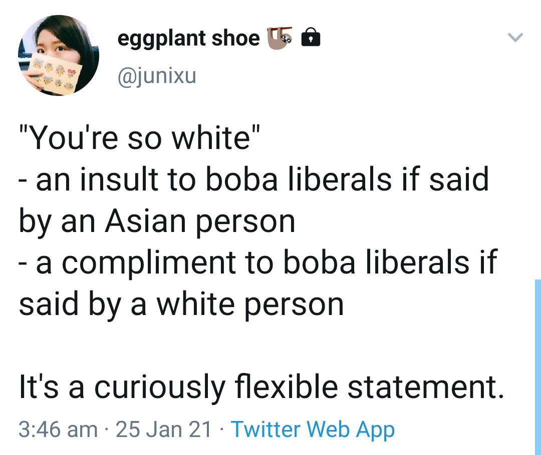 Schrodinger's White Adjacency:For a boba liberal, "You're so white" is both an insult and a compliment - depending on whether it's spoken by an Asian person or a White person.(tweet shared with permission)
