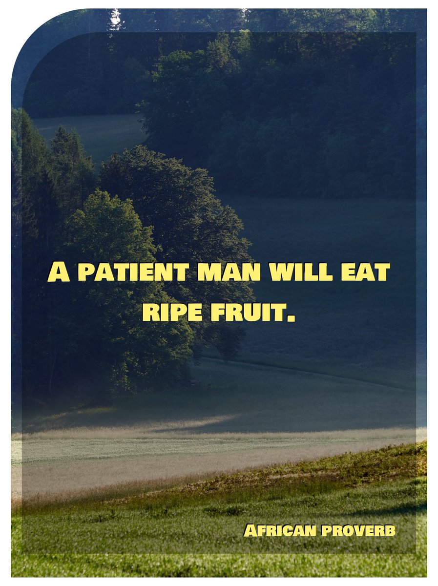 MONDAY PROVERBS: On importance of and rewards of patience, two proverbs for today:

(1) “Patience is the key that solves all problems.” - Sudanese proverb

(2) “A patient man will eat ripe fruit.” - African proverb