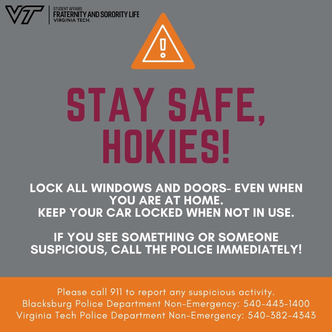 Stay safe, Hokies!

Lock all windows and doors of your residence- even when you are at home. Keep your car locked when not in use.

If you see something or someone suspicious, call the police immediately! 

Call 911 or 540-382-4343 to report tips or suspicious activity.