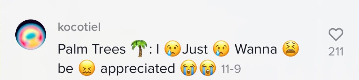 With origins in Dirty Chain Texts, the best line of a TikTok can and will be recreated like an EmojiRollercoaster of emotion in the comments  https://blog.emojipedia.org/what-happens-in-the-tiktok-comments/