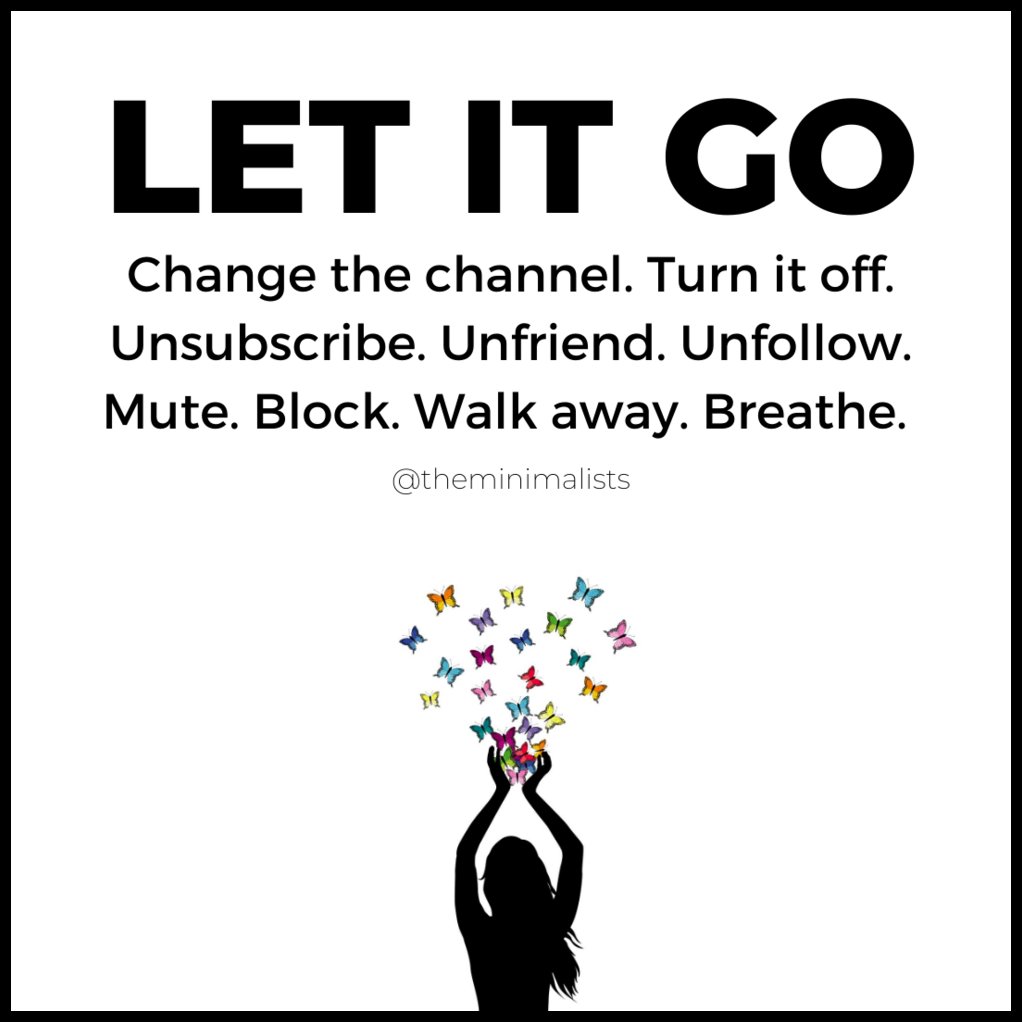 tinybuddha's tweet photo. "Let it go. Change the channel. Turn it off. Unsubscribe. Unfriend. Unfollow. Mute. Block. Walk away. Breathe." ~@theminimalists https://t.co/g284aikv3O