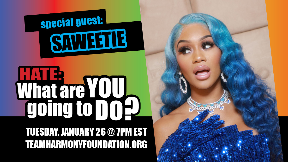 oin us on Tuesday at 7PM as we premiere webisode 3 of Team Harmony's HATE: What are YOU Going to DO? Special guests include @DJPupDawg and rapper <a href="/Saweetie/">💎</a>.
Stay tuned after the webisode for our live chat!
TeamHarmonyFoundation.org
#TeamHarmony #endhate #socialjustice #lgbtqia