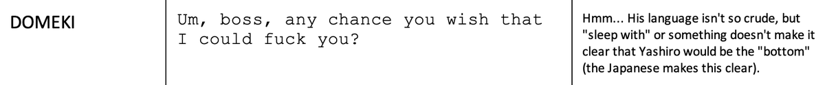 Re: my translation of the Twittering Birds film, there really isn't much point in comparing tls without looking at the JP. The point here is that Domeki is impotent and (in an admittedly non-vulgar way) is asking if Yashiro wishes that he wasn't so he could top.  #AmTranslating