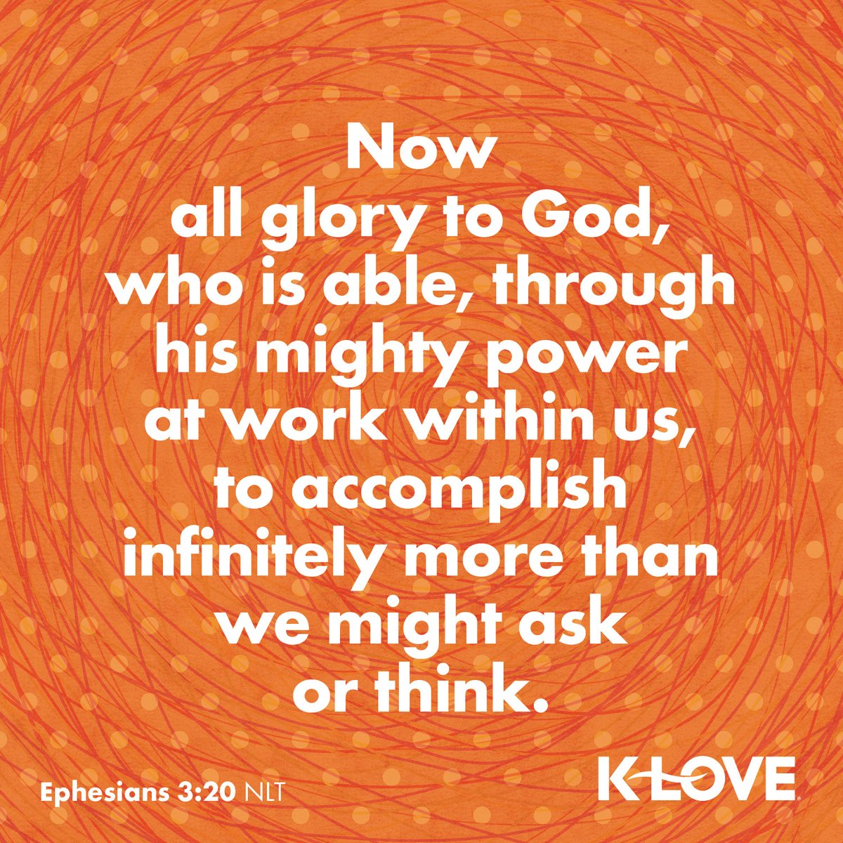 KLOVERadio's tweet photo. Now all glory to God, who is able, through his mighty power at work within us, to accomplish infinitely more than we might ask or think. –Ephesians 3:20 NLT #VerseOfTheDay #Scripture https://t.co/lopIFakOCG