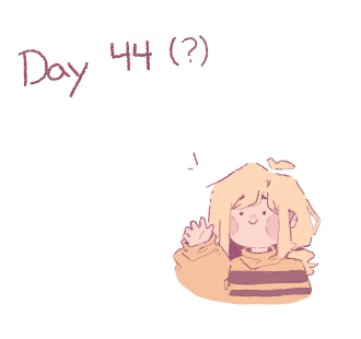 Day 44 ( ? ) !! 
........ hi :> ...