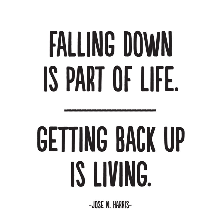 Successful people don’t get that way by never falling down; they get that way by standing back up.