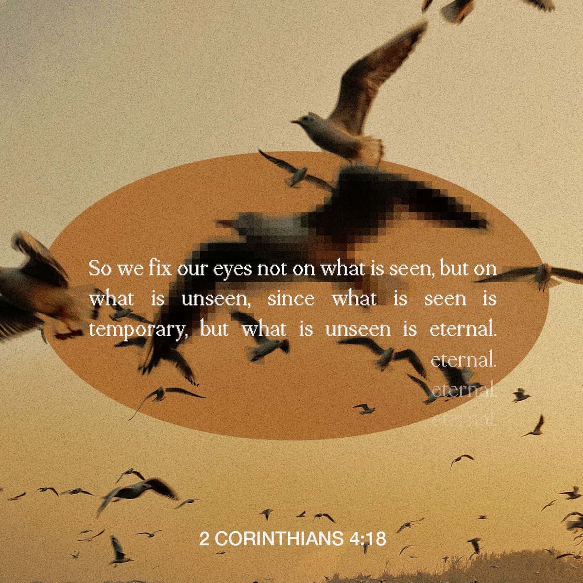 YouVersion's tweet photo. So we fix our eyes not on what is seen, but on what is unseen, since what is seen is temporary, but what is unseen is eternal. - 2 Corinthians 4:18 https://t.co/vy5r97q1WG