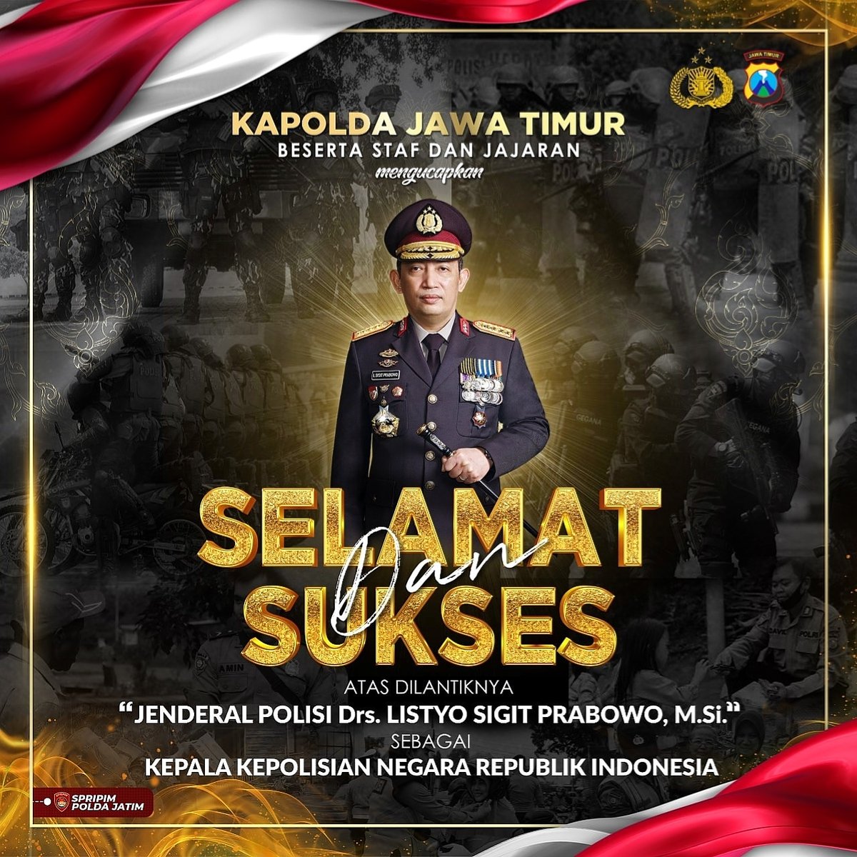 Kepala Kepolisian Daerah Jawa Timur beserta staf dan jajaran mengucapkan 

"Selamat dan sukses atas dilantiknya Jenderal Pol. Drs. Listyo Sigit Prabowo, M.Si. sebagai Kepala Kepolisian Negara Republik Indonesia. 

#KapolriSiapBertugas
#PolriPresisi