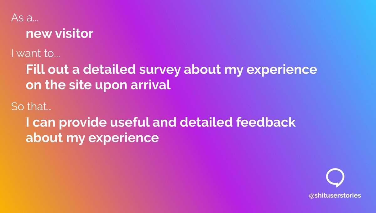 As a
new visitor
I want to
Fill out a detailed survey about my experience on the site upon arrival
so that
I can provide useful and detailed feedback about my experience