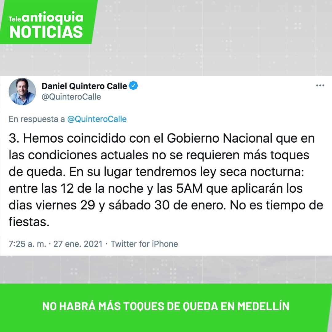 Teleantioquia's tweet photo. #NoticiaEnDesarrollo | #TANoticias | 

El alcalde de Medellín, @QuinteroCalle, informó que con las condiciones actuales de la pandemia no se requieren más toques de queda. En la ciudad habrá ley seca nocturna, entre las 12 a.m. y las 5 a.m. el viernes 29 y el sábado 30 de enero. https://t.co/h9X8wZ2r3A