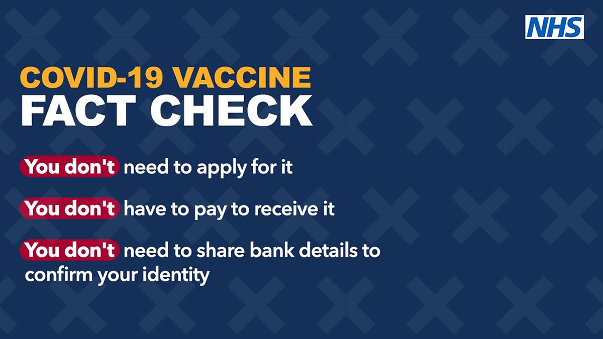 The COVID-19 vaccine is free of charge on the NHS.

We will never ask for:
- bank account or card details
- banking passwords or PINs
- copies of personal documents to prove your identity

For details on how you will be contacted by the NHS, visit nhs.uk/conditions/cor…