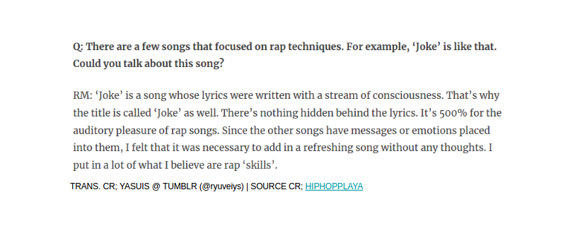 In an interview for HIPHOPPLAYA, the online hub where Namjoon was active since his underground rap days, he said that there is no "hidden message" in the song, since it is designed to play with rap techniques and auditory pleasure. The message is actually in plain sight. + #RM