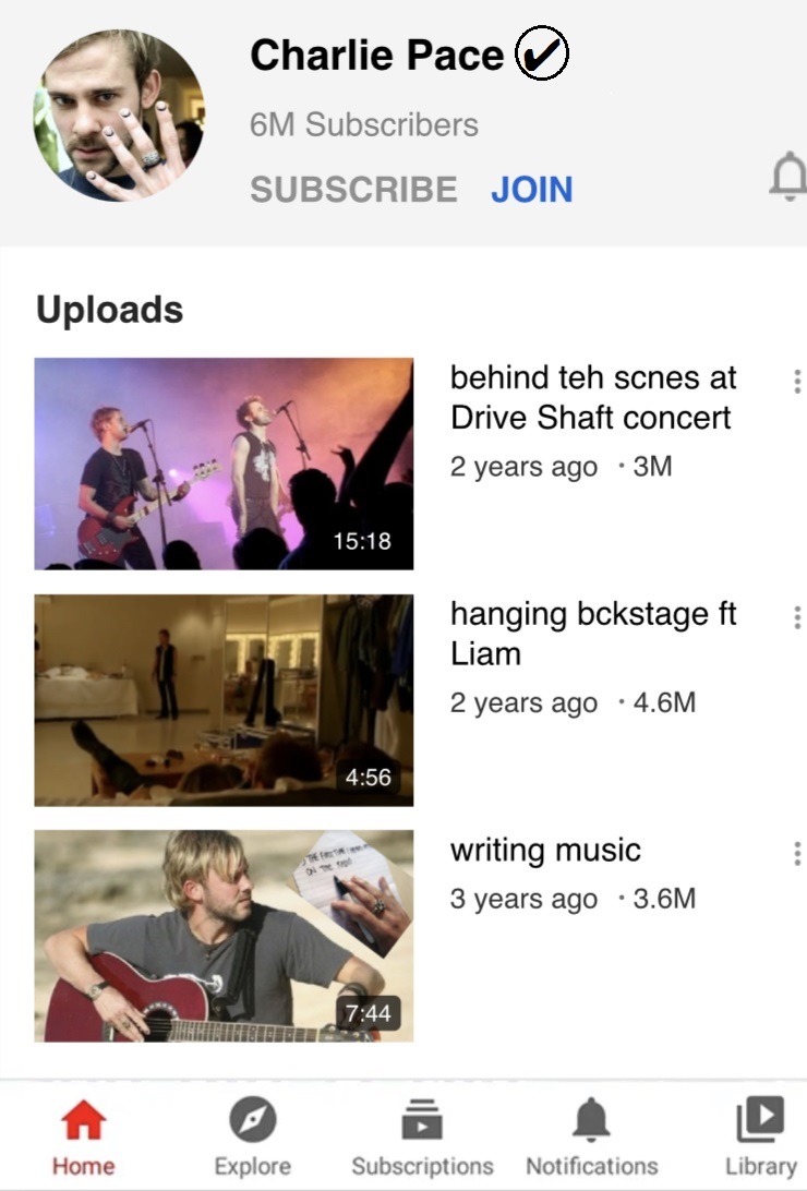 CHARLIE PACE - His channel is verified since he's a famous musician. He only posted videos during the height of Drive Shaft, so they are mostly chaotic, disjointed compilations of the life of a rock star. Sometimes he'd post while not sober, leading to misspelled + (1/2)