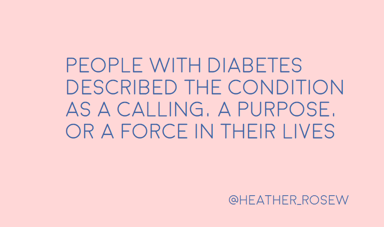 Against stereotypical ideas of diabetes, folx made meaning from their diagnoses. In the formation of identity, there seemed to be a swift need to create something constructive. PWD described the condition as a calling, a purpose, or a force in their lives.