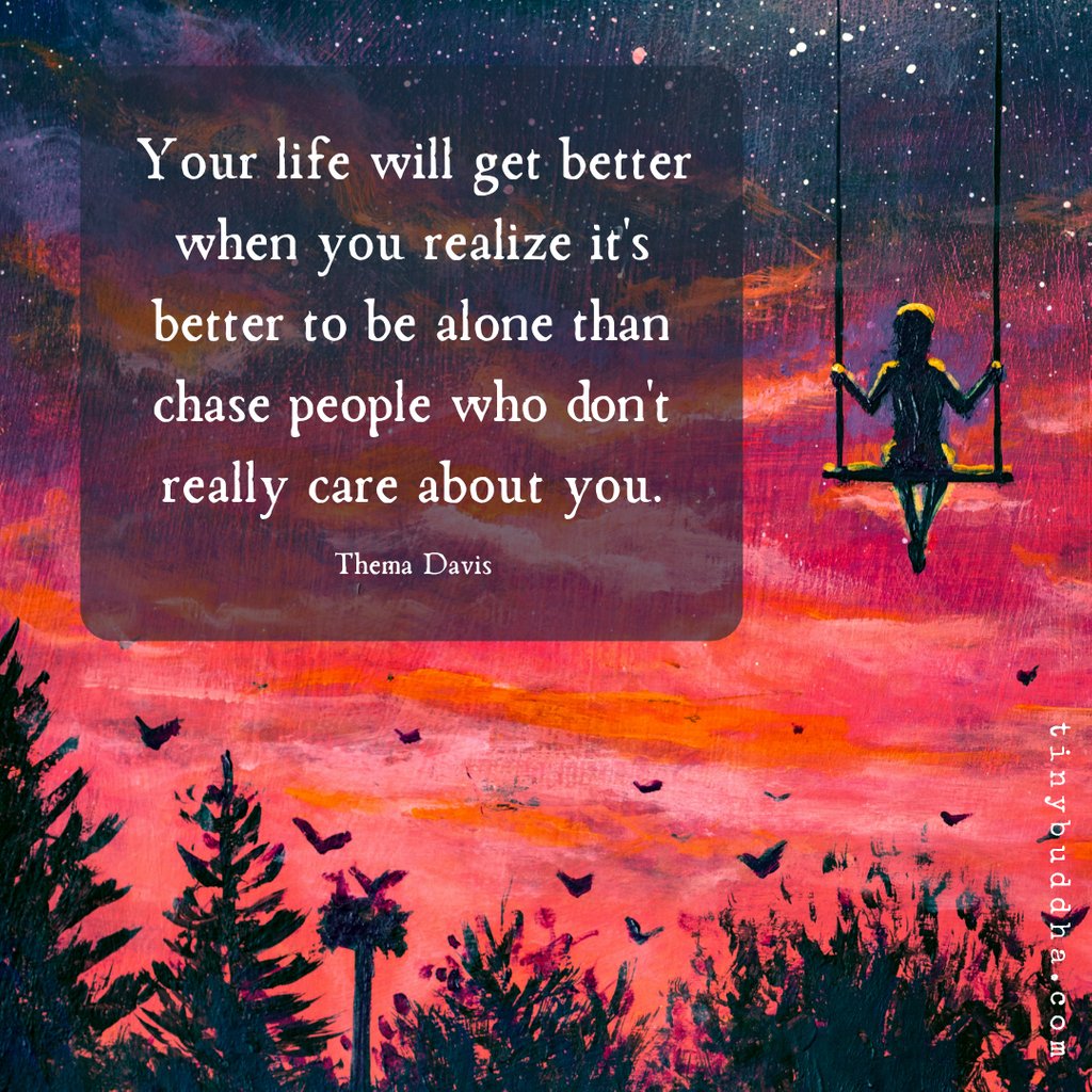 Tiny Buddha on Twitter: ""Your life will get better when you realize it's  better to be alone than chase people who don't really care about you."  ~Thema Davis https://t.co/k87xgLAei5" / Twitter