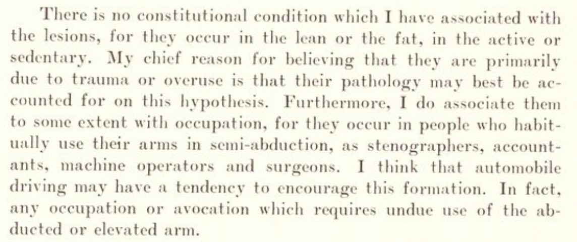 But some of his insights into shoulder pathology, patients, and treatments are simply amazing for someone back in 1934. Here he is describing cuff tendinopathy affecting all types of patients and mostly due to overuse...