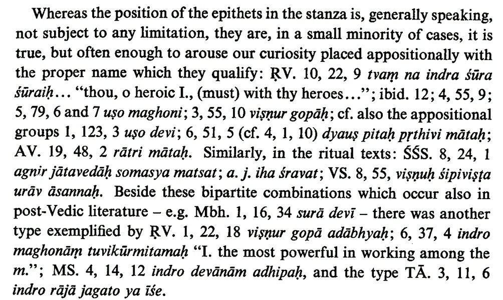 Bipartite Combinations in which an epithet is placed appositionally w/the proper name they qualify: uṣo maghoni, viṣṇur gopāḥ, dyauṣ pitaḥ pṛthivi mātaḥ. Reverse appositions are also seen (rājā varuṇaḥ). A parallel is seen in Greek w/Ζεῦ πάτερ & in Latin rex Persarum