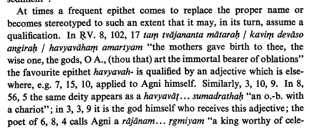 Sometimes a frequent epithet comes to replace the proper name or becomes stereotyped to such an extent it itself assumes a qualification. For example, Agni is frequently qualified by havyavāhaṃ (oblation bearer) and Soma with babhru- the reddish brown one.