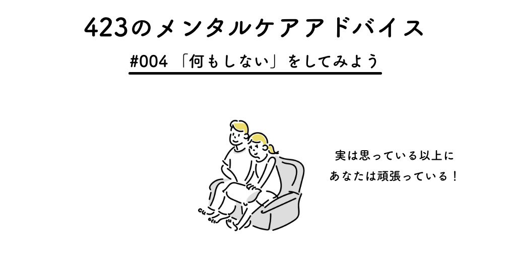 【423のメンタルケアアドバイス】

#004 「何もしない」をしてみよう

実はあなたは自分が思ってる以上に頑張ってるはず!

倦怠感や食欲不振、もの忘れなどが続いていたら、

一旦「何もしない」をしてみてはいかがですか?

くまのプーさんも言ってましたよ。
「僕は何もしないをしているんだ」 