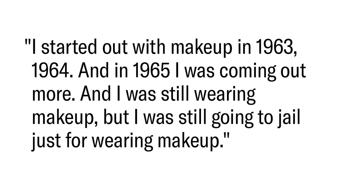 Black text on a white background that reads: "I started out with makeup in 1963, 1964. And in 1965 I was coming out more. And I was still wearing makeup, but I was still going to jail just for wearing makeup."
