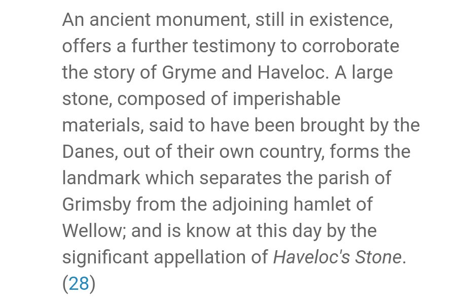 The blew-stone at Grimsby known as Havelocks Stone from at least 1521 functioned as a boundary stone between the town & the Wellow Abbey, as well as 'proof' of the historicity of Havelok the Dane and Grim, the founder of Grimsby. It was supposedly brought to Grimsby by the Danes.