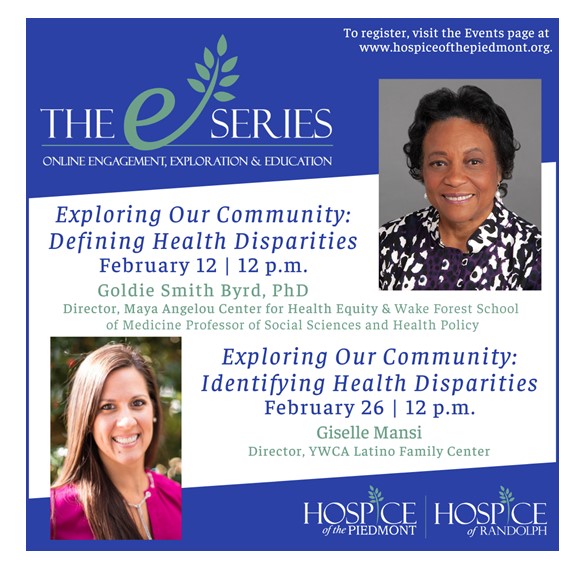 Join our community partners in the next eSeries beginning Friday, 2/12.  Conversations with guest speakers from the Maya Angelou Center for Health Equity, YWCA Latino Family Center and The Foundation for a Healthy High Point. For info and registration: hospiceofthepiedmont.org