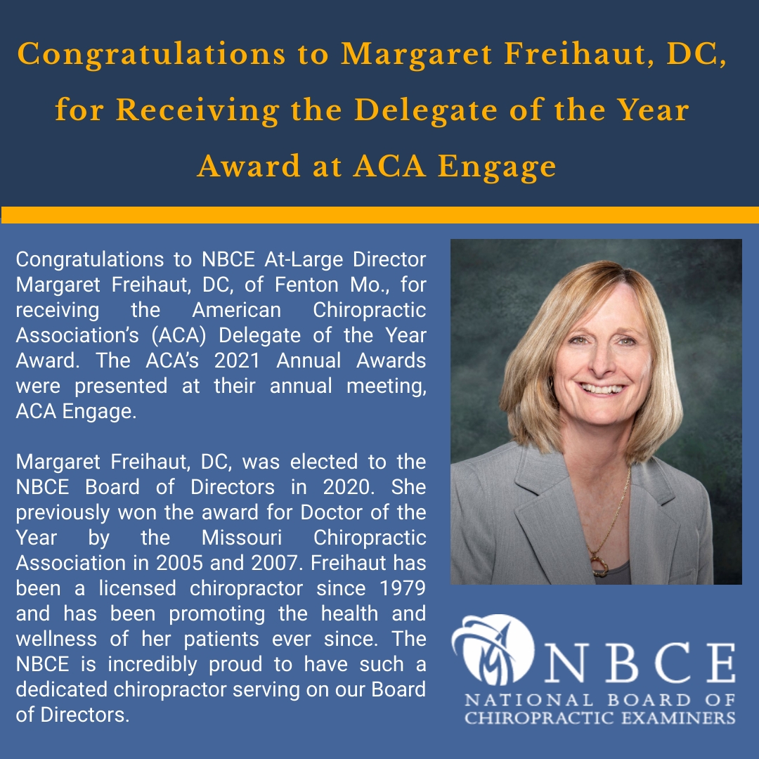 Congratulations to NBCE At-Large Director Margaret Freihaut, DC, of Fenton Mo., for receiving the American Chiropractic Association’s Delegate of the Year Award. The NBCE is incredibly proud to have such a dedicated chiropractor serving on our Board of Directors.