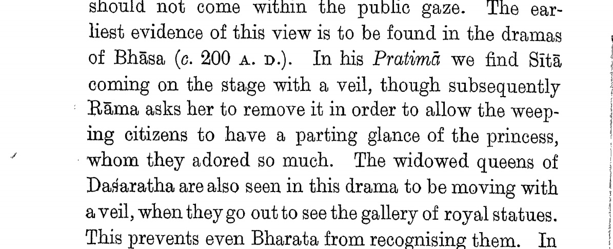There is veil mentioned in dramas by Bhasa (200 AD). There we find Sita coming on the stage in a veil and she is asked to remove it by Rama. The widows of Dasharatha are shown to be veiled. But this finds no mention in the original epic.