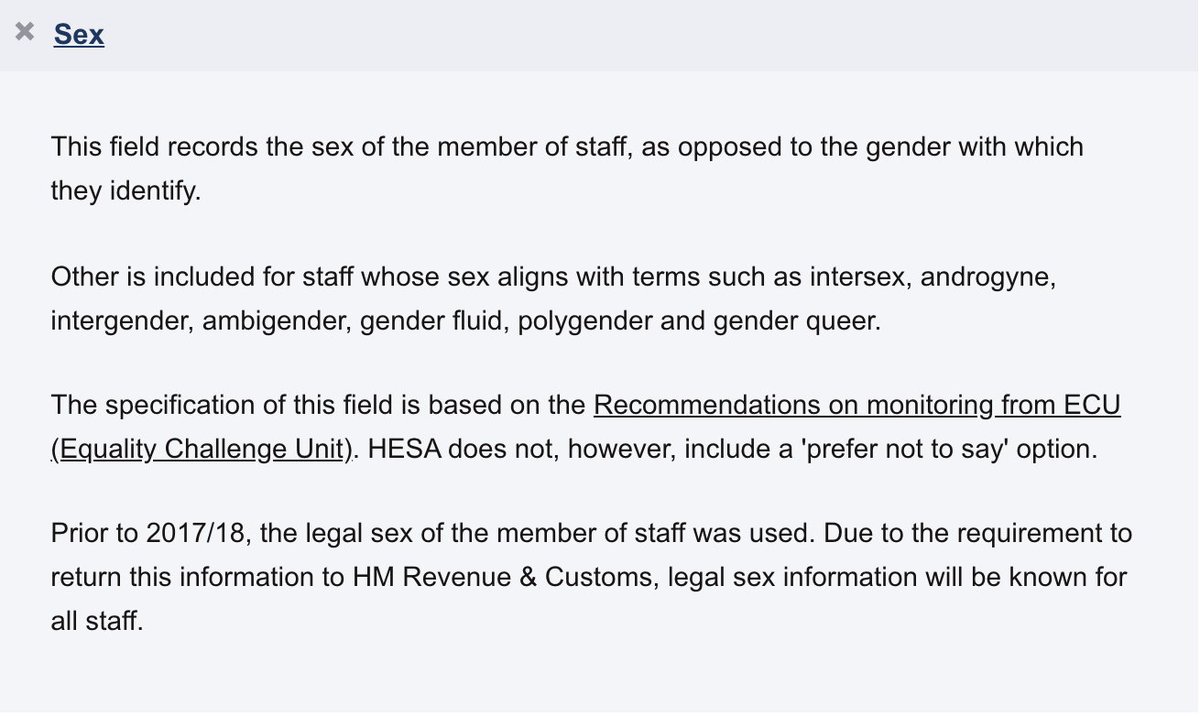 The sex question used by the Higher Education Statistics Agency (HESA) incorporates an ‘other’ option which it states is ‘included for staff whose sex aligns with terms such as intersex, androgyne, intergender, ambigender, gender fluid, polygender and gender queer’.