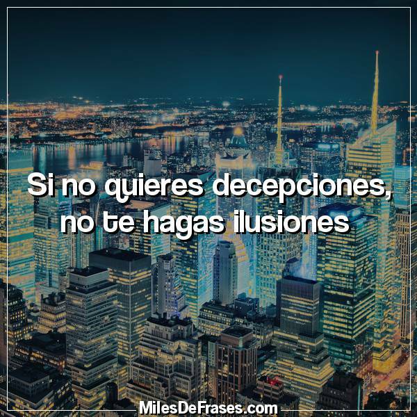 Frases en Imágenes on X: "Si no quieres decepciones, no te hagas ilusiones  #frases #citas https://t.co/m1HVNe3i2T" / X