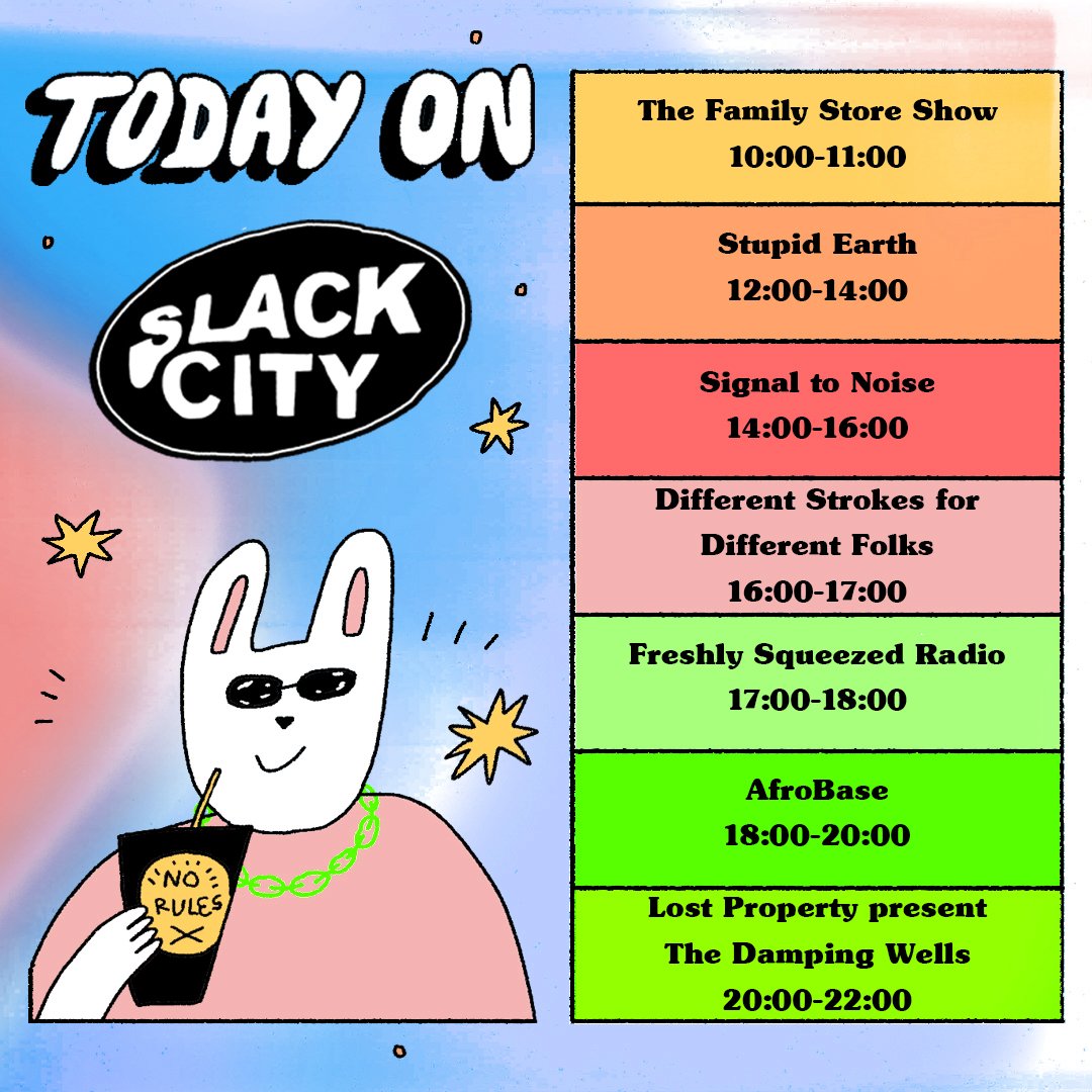 Thursday in Slack City. Listen live on SlackCity.org.uk and on DAB

<a href="/familystoreuk/">family store</a> // <a href="/STUPIDearthBTN/">STUPID EARTH</a> // #SignaltoNoise // <a href="/DiffFolks/">DifferentStrokesDifferentFolks</a> // <a href="/Freshly_Squeeze/">Freshly Squeezed</a> // #AfroBase // @lostpropertyco 

Artwork by @em_wallace_art  #SlackCityRadio <a href="/PrezEdBrighton/">Presuming Ed</a>
