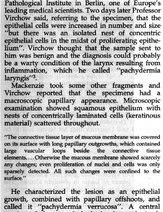 Rudolf Virchow, father of the cellular pathology, was known for his expertise in microscopic examination (here dressed in red robe and talking with Prince, in 1878). After microscopic examination, he diagnosed it as 'pachydermia verrucosa laryngis' with no evidence of malignancy.